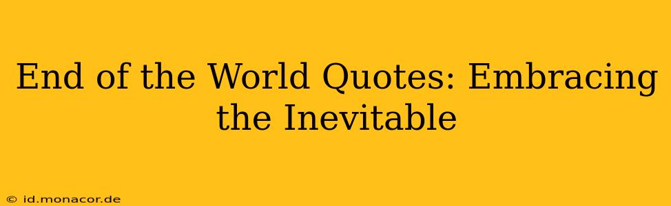 End of the World Quotes: Embracing the Inevitable