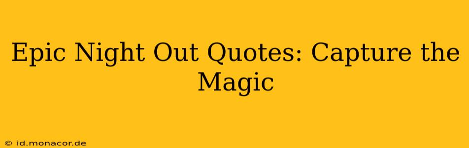 Epic Night Out Quotes: Capture the Magic
