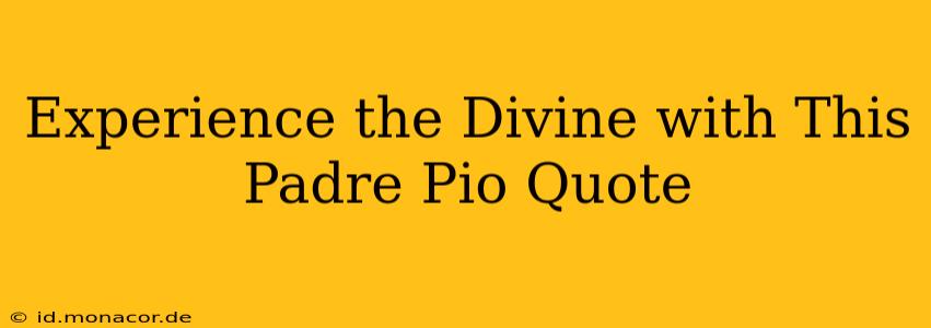 Experience the Divine with This Padre Pio Quote