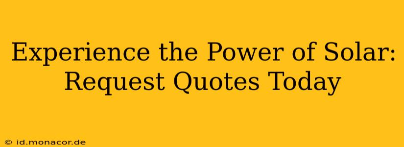 Experience the Power of Solar: Request Quotes Today