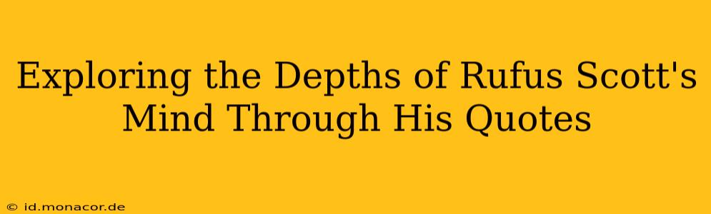 Exploring the Depths of Rufus Scott's Mind Through His Quotes