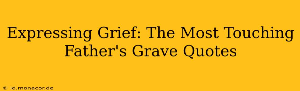 Expressing Grief: The Most Touching Father's Grave Quotes