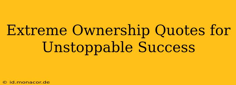 Extreme Ownership Quotes for Unstoppable Success