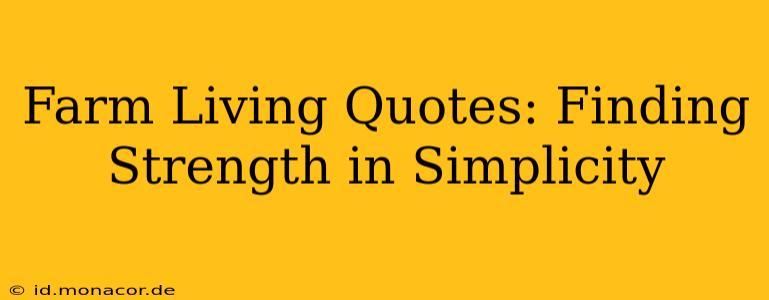 Farm Living Quotes: Finding Strength in Simplicity