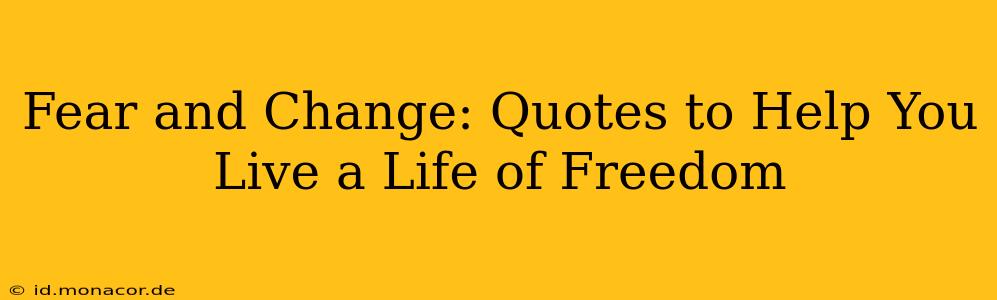 Fear and Change: Quotes to Help You Live a Life of Freedom
