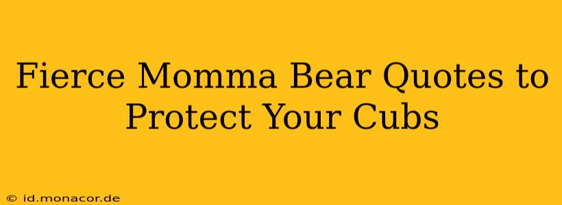 Fierce Momma Bear Quotes to Protect Your Cubs