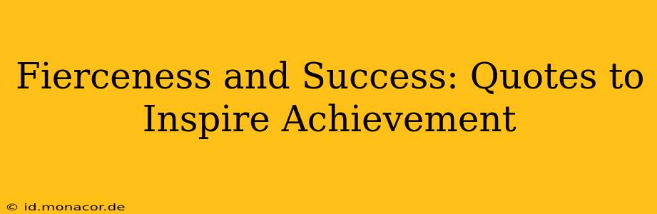 Fierceness and Success: Quotes to Inspire Achievement