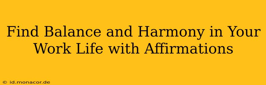 Find Balance and Harmony in Your Work Life with Affirmations