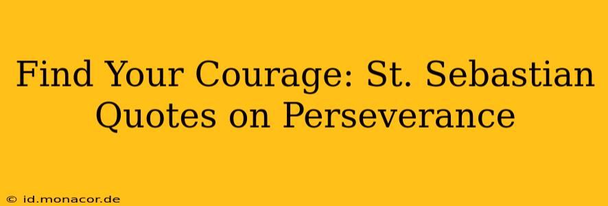 Find Your Courage: St. Sebastian Quotes on Perseverance
