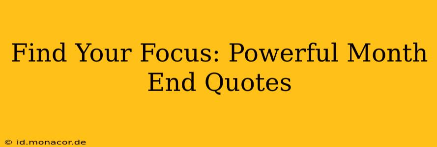 Find Your Focus: Powerful Month End Quotes