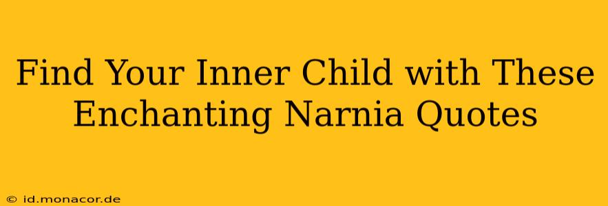 Find Your Inner Child with These Enchanting Narnia Quotes