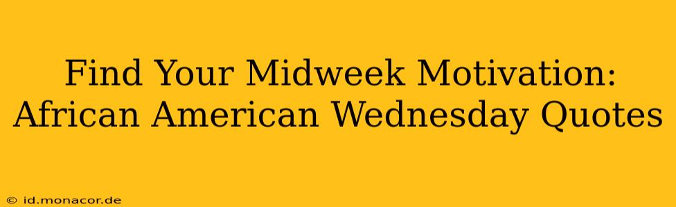 Find Your Midweek Motivation: African American Wednesday Quotes