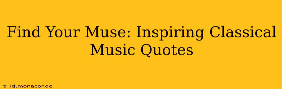 Find Your Muse: Inspiring Classical Music Quotes