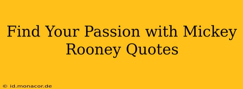 Find Your Passion with Mickey Rooney Quotes