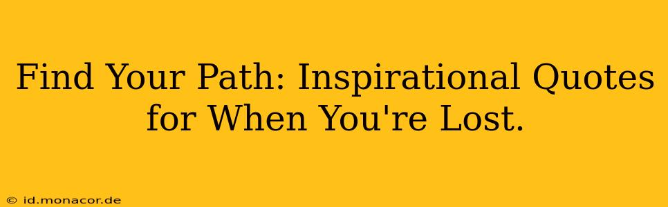 Find Your Path: Inspirational Quotes for When You're Lost.