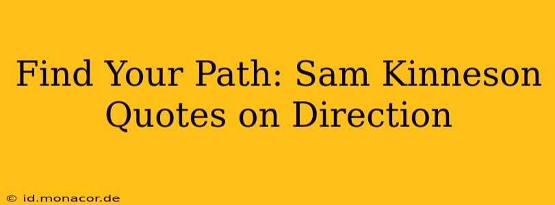 Find Your Path: Sam Kinneson Quotes on Direction