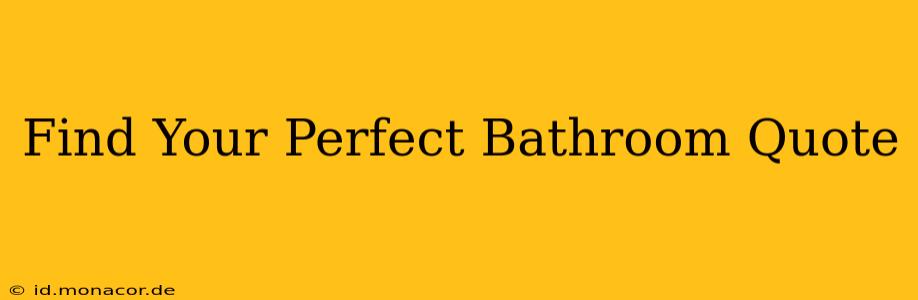 Find Your Perfect Bathroom Quote