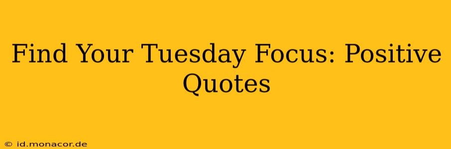 Find Your Tuesday Focus: Positive Quotes