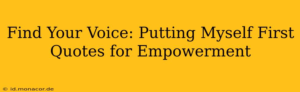 Find Your Voice: Putting Myself First Quotes for Empowerment