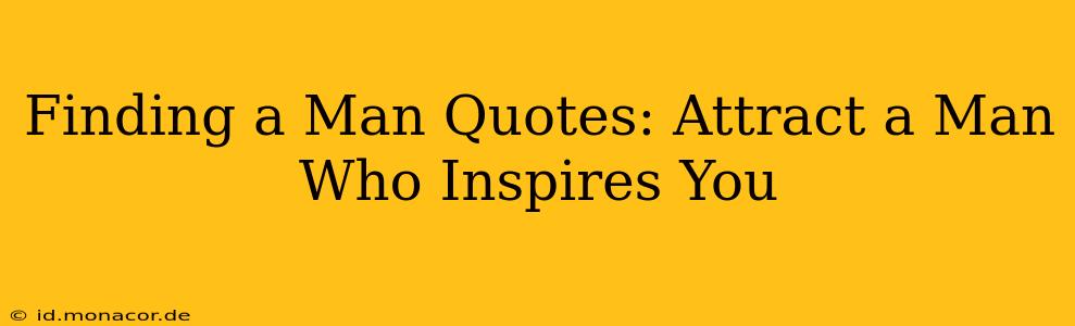 Finding a Man Quotes: Attract a Man Who Inspires You