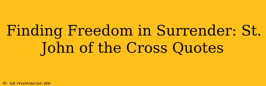 Finding Freedom in Surrender: St. John of the Cross Quotes
