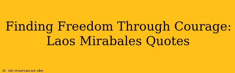 Finding Freedom Through Courage: Laos Mirabales Quotes