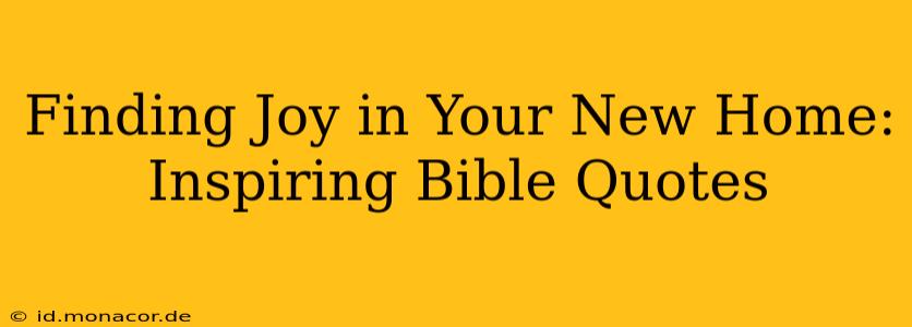 Finding Joy in Your New Home: Inspiring Bible Quotes