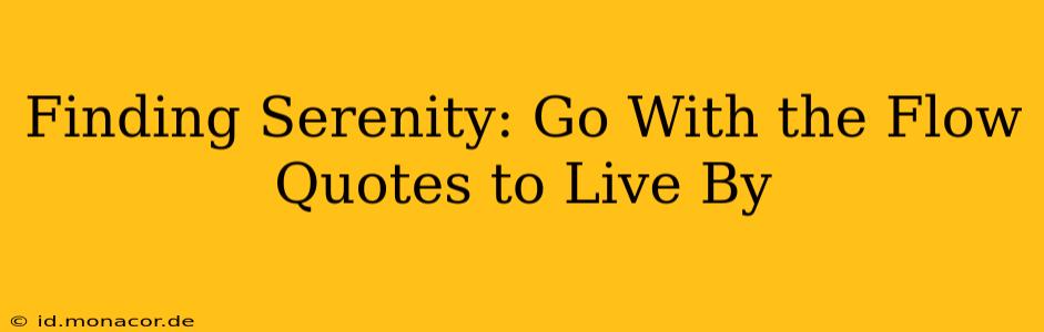 Finding Serenity: Go With the Flow Quotes to Live By