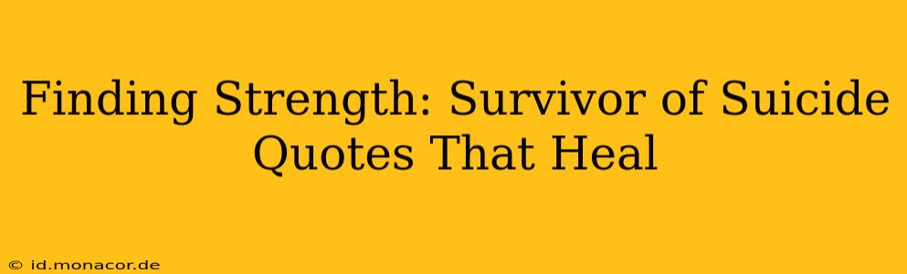 Finding Strength: Survivor of Suicide Quotes That Heal