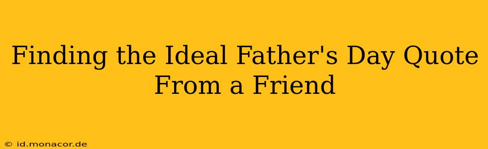 Finding the Ideal Father's Day Quote From a Friend