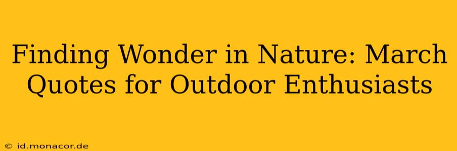 Finding Wonder in Nature: March Quotes for Outdoor Enthusiasts