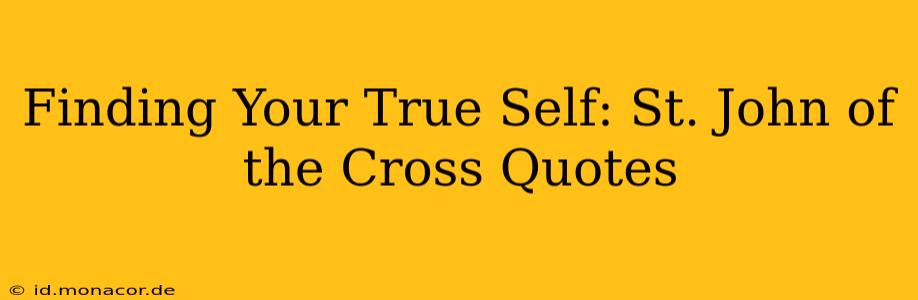 Finding Your True Self: St. John of the Cross Quotes