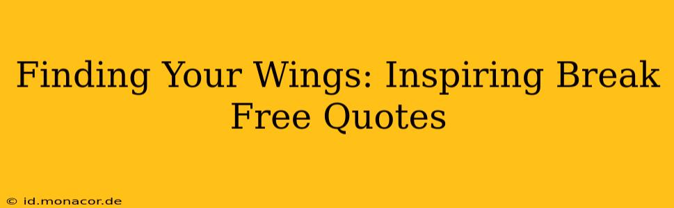Finding Your Wings: Inspiring Break Free Quotes