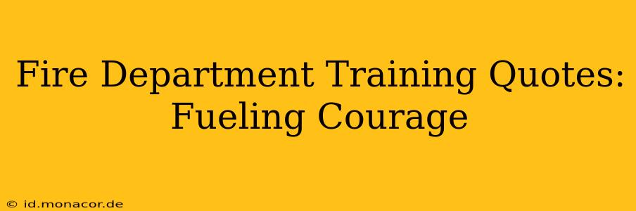 Fire Department Training Quotes: Fueling Courage
