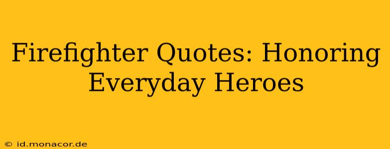Firefighter Quotes: Honoring Everyday Heroes