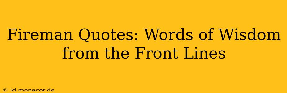 Fireman Quotes: Words of Wisdom from the Front Lines