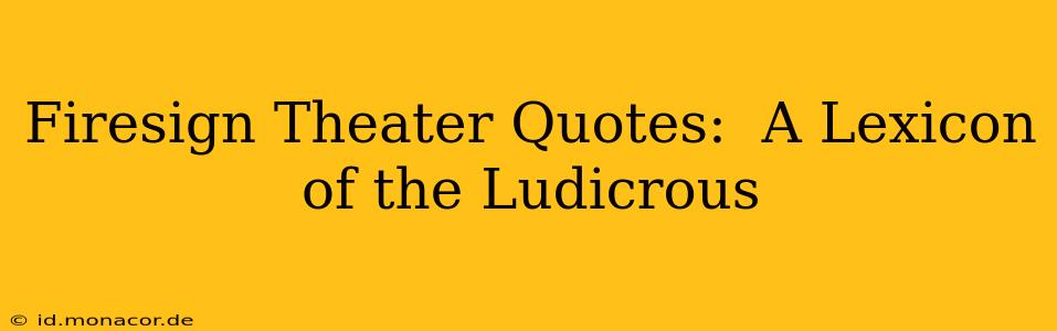 Firesign Theater Quotes:  A Lexicon of the Ludicrous