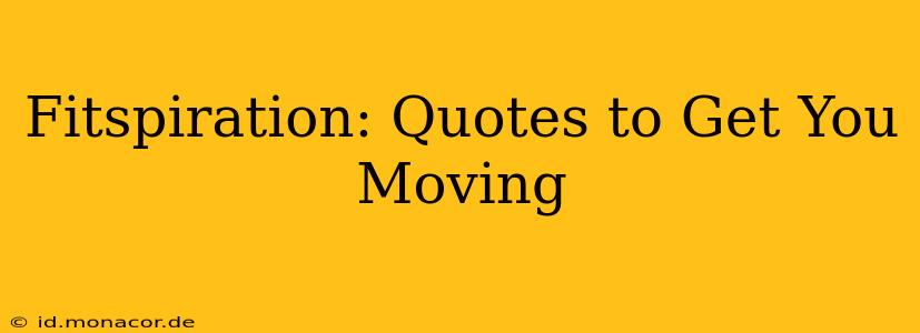 Fitspiration: Quotes to Get You Moving