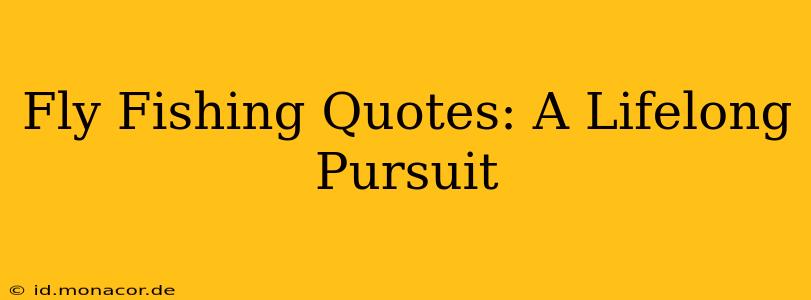 Fly Fishing Quotes: A Lifelong Pursuit
