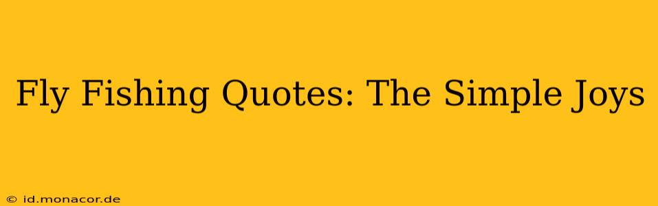 Fly Fishing Quotes: The Simple Joys