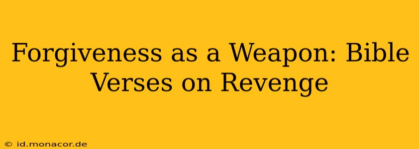 Forgiveness as a Weapon: Bible Verses on Revenge