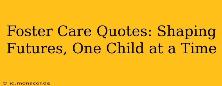 Foster Care Quotes: Shaping Futures, One Child at a Time