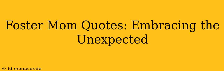 Foster Mom Quotes: Embracing the Unexpected