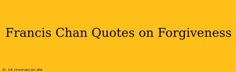 Francis Chan Quotes on Forgiveness