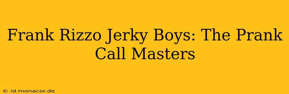 Frank Rizzo Jerky Boys: The Prank Call Masters