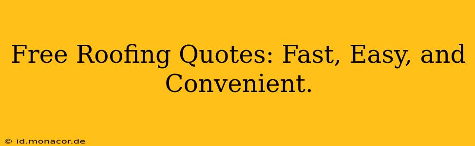 Free Roofing Quotes: Fast, Easy, and Convenient.
