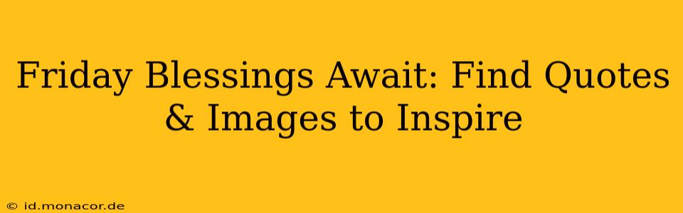 Friday Blessings Await: Find Quotes & Images to Inspire