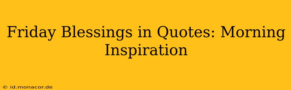 Friday Blessings in Quotes: Morning Inspiration