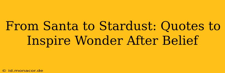 From Santa to Stardust: Quotes to Inspire Wonder After Belief