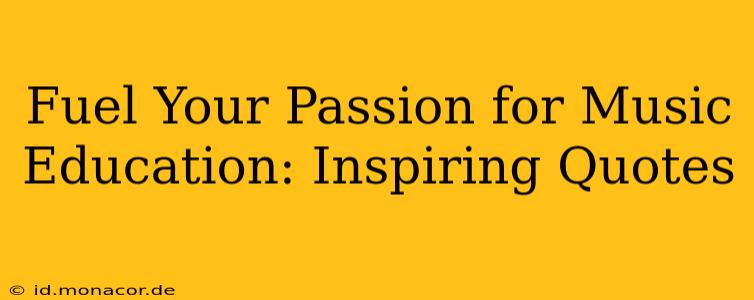 Fuel Your Passion for Music Education: Inspiring Quotes